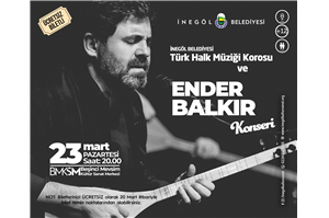 İnegöl Belediyesi Türk Halk Müziği Korosu ve Ender Balkır Konseri 